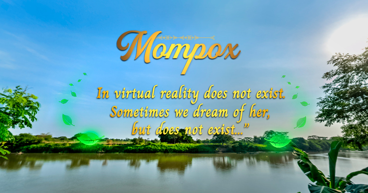 "Mompox in virtual reality does not exist. Sometimes we dream of her, but she does not exist."